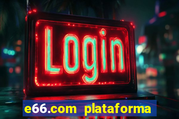 e66.com plataforma de jogos